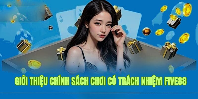 Tìm hiểu sơ lược về chính sách chơi có trách nhiệm Five88