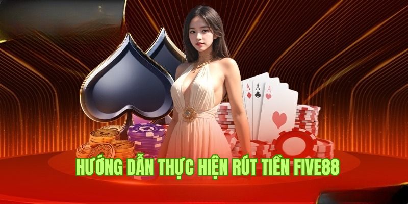 Người chơi cần lựa chọn hình thức rút tiền Five88 phù hợp