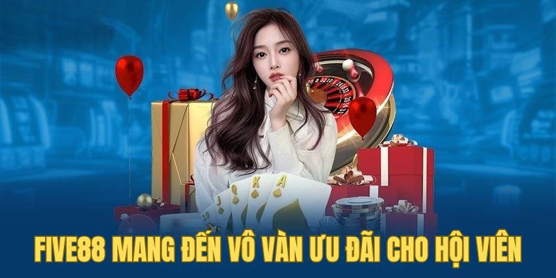 Five88 mang đến vô vàn ưu đãi cho hội viên