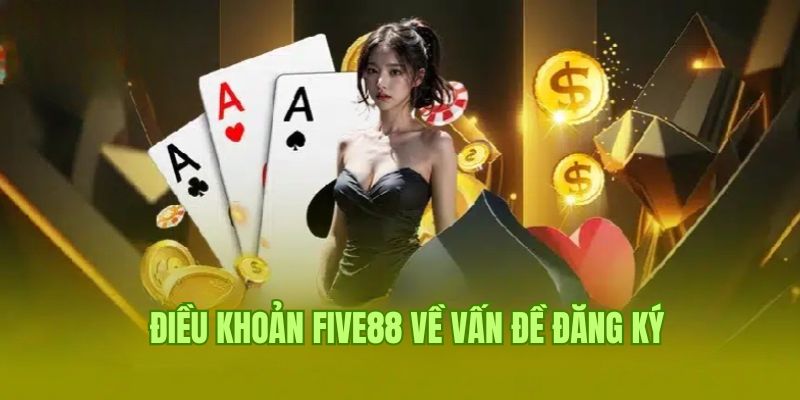 Các điều khoản Five88 về quá trình đăng ký tài khoản